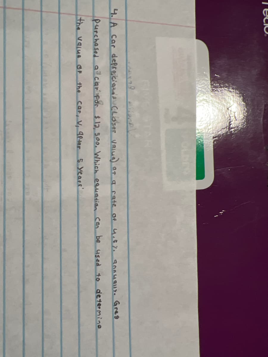 TecIo.
FIVE STAR
4. A Car deprecianda CLoser vaiua) ar a rate of
4.5%.9nnua1. Gre 9
purchased a car for $ 12, soo. Which equation Can be used to determino
the value OF
the car, V, 9f ter
5 years
