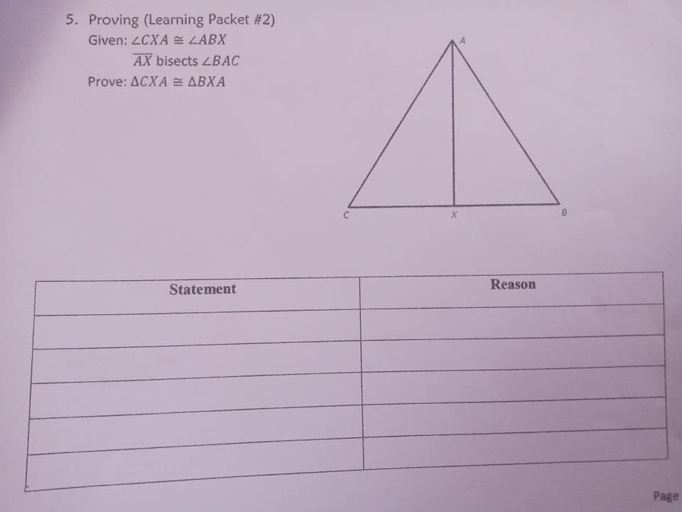 5. Proving (Learning Packet #2)
Given: 2CXA LABX
AX bisects ZBAC
Prove: ACXA ABXA
Reason
Statement
Page
