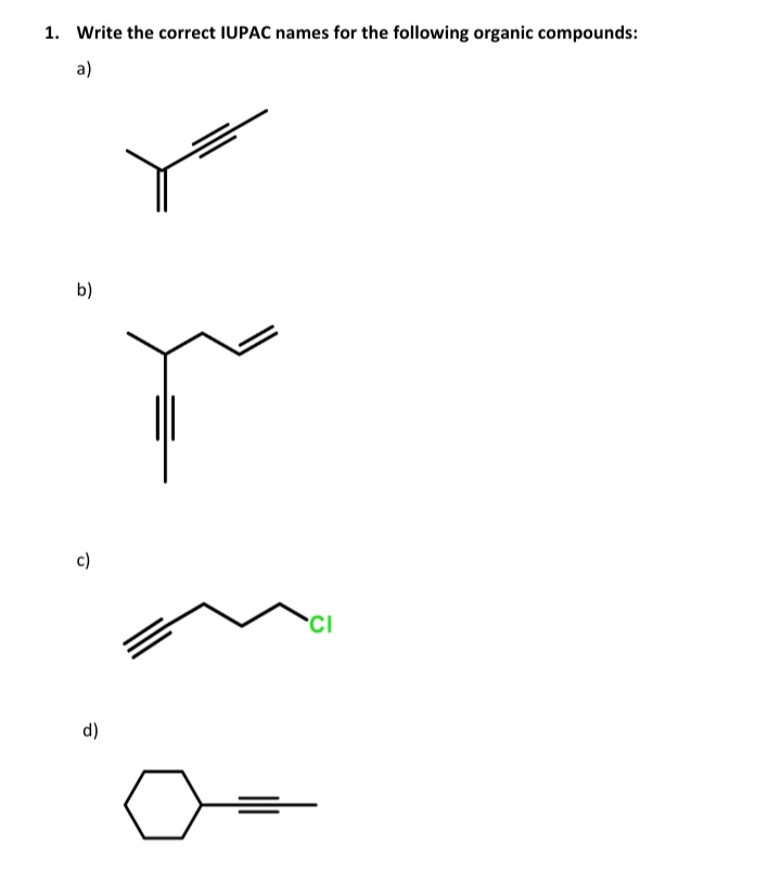 1. Write the correct IUPAC names for the following organic compounds:
a)
b)
c)
CI
d)
