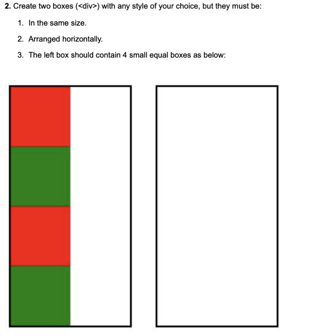 2. Create two boxes (<div>) with any style of your choice, but they must be:
1. In the same size.
2. Arranged horizontally.
3. The left box should contain 4 small equal boxes as below: