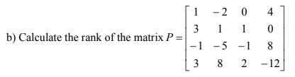 -2 0
1
-5 -1
- 12
1
4
1
b) Calculate the rank of the matrix P =
-1
8
3
8
2
3.
