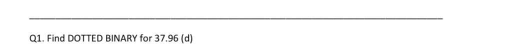 Q1. Find DOTTED BINARY for 37.96 (d)
