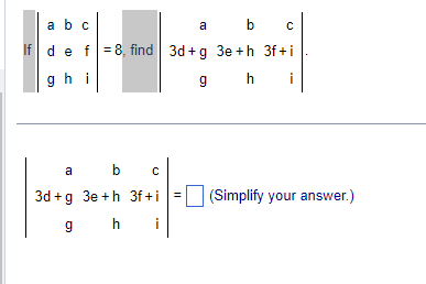 a b c
a
b
C
If d e f = 8, find 3d+g 3e+h 3f+i
ghi
g
h i
a
b с
3d+g 3e+h 3f+i
gh i
||
(Simplify your answer.)