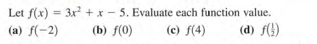 Let f(x) = 3x? +x - 5. Evaluate each function value.
(b) f(0)
(a) f(-2)
(c) f(4)
(d) f(;)
