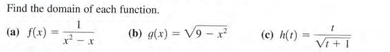 Find the domain of each function.
1
(a) f(x)
(b) g(x) = V9 –x?
(c) h(t)
%3D
%3D
x - x
Vi + 1
