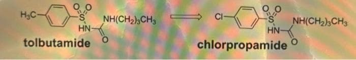 H₂C-
00
-S
HN-
tolbutamide
NH(CH2)3CH3
CI-
0 0
HN-
chlorpropamide
NH(CH2)CH3
O