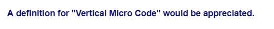 A definition for "Vertical Micro Code" would be appreciated.