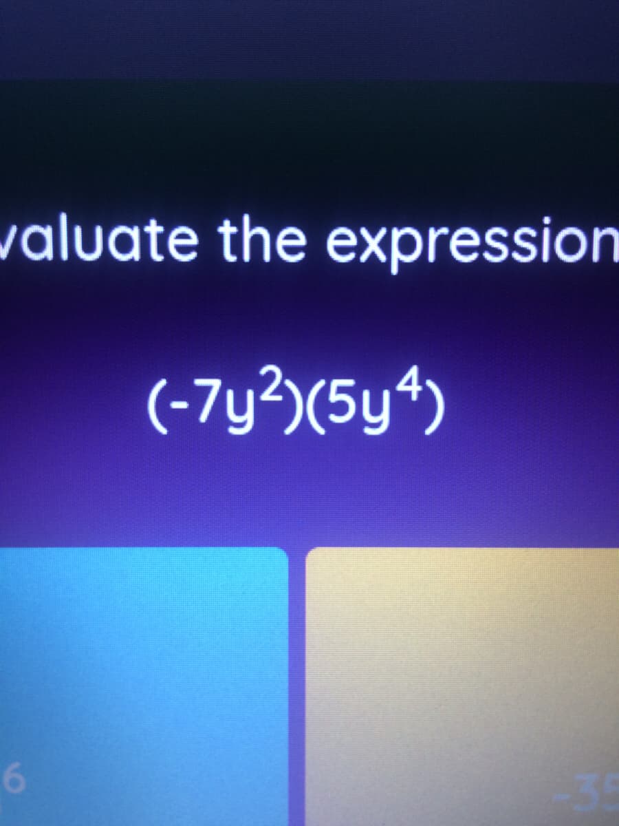 valuate the expression
(-7y²)(5y“)
6.
