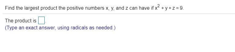 Find the largest product the positive numbers x, y, and z can have if x +y +z = 9.
