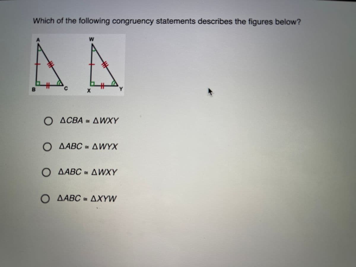 Which of the following congruency statements describes the figures below?
C.
Y.
O ACBA = AWXY
O AABC AWYX
O AABC AWXY
O AABC = AXYW
丰
