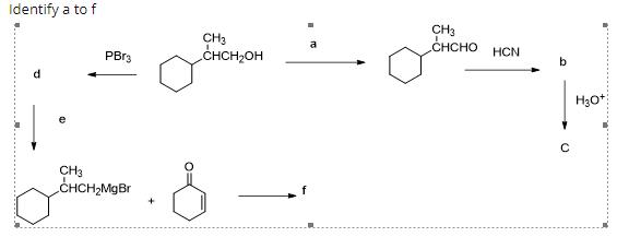 Identify a to f
CH3
CHCH2OH
CH3
CHCHO
PBr3
HCN
H30+
CH3
CHCH;MgBr
