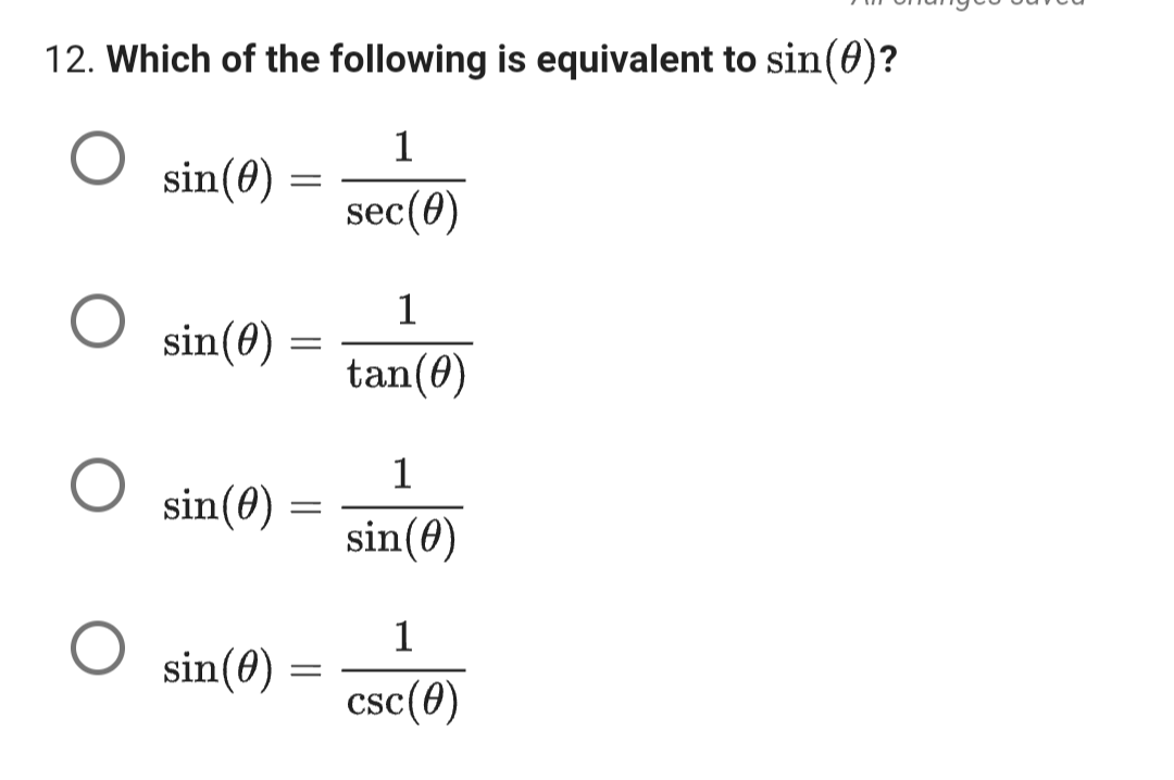 12. Which of the following is equivalent to sin (0)?
1
sec (0)
sin(0)
sin(0)
sin (0)
sin (0)
=
=
=
=
1
tan (0)
1
sin (0)
1
csc (0)