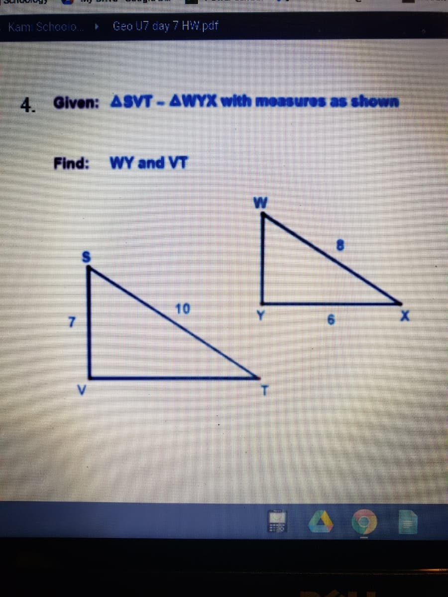 Kami Schoolo..
Geo U7 day 7 HW.pdf
4.
Given: ASVT -AWYX with moasuros as shown
Find:
WY and VT
10
