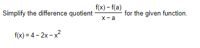 f(x) – f(a)
Simplify the difference quotient
for the given function.
X-a
f(x) = 4 – 2x - x?
