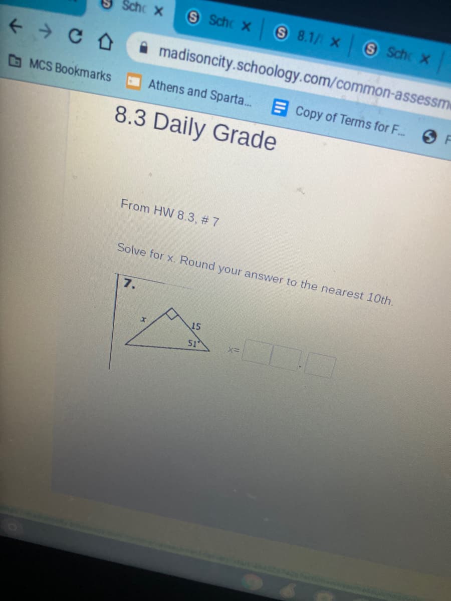 Schc X
S Sch x
S 8.1/ X
S Sch x
i madisoncity.schoology.com/common-assessme
DMCS Bookmarks
Athens and Sparta. Copy of Terms for F..
8.3 Daily Grade
From HW 8.3, # 7
Solve for x. Round your answer to the nearest 10th.
7.
15
51
