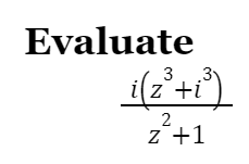 Evaluate
_i(z³+i°
3³ +₁³)
2
z +1
