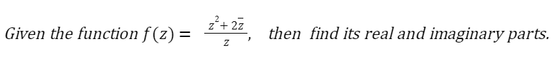 Given the function f(z) = 2² +2²
Z
then find its real and imaginary parts.