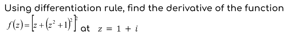 Using differentiation rule, find the derivative of the function
ƒ (²) = [2 + (² ² + 1)²³ at _z = 1 + i