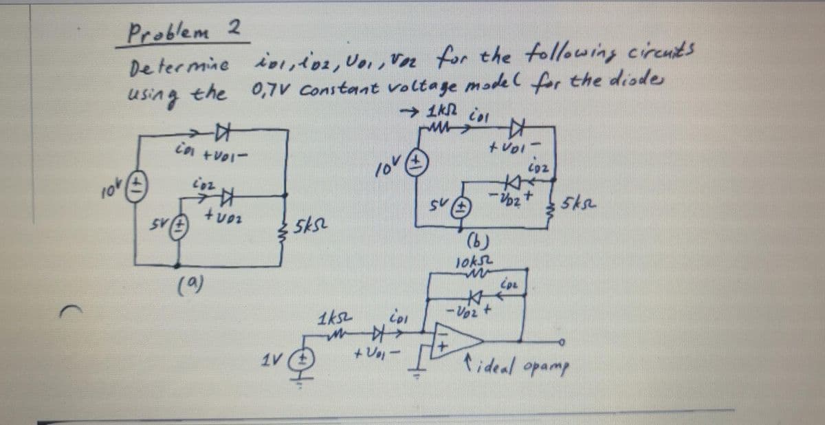 Problem 2
De ter mine
ioi,to2, Vo, Ve for the following cirents
using the 0,7V Constant voltage model for the diodes
→ 1kn ion
in
Joks
(9)
1ksL
1V
tideal opamp
