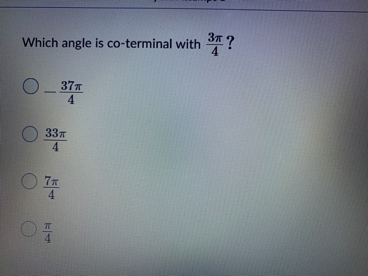 3T?
Which angle is co-terminal with
4
37T
4
337
4
7T
4
4.
