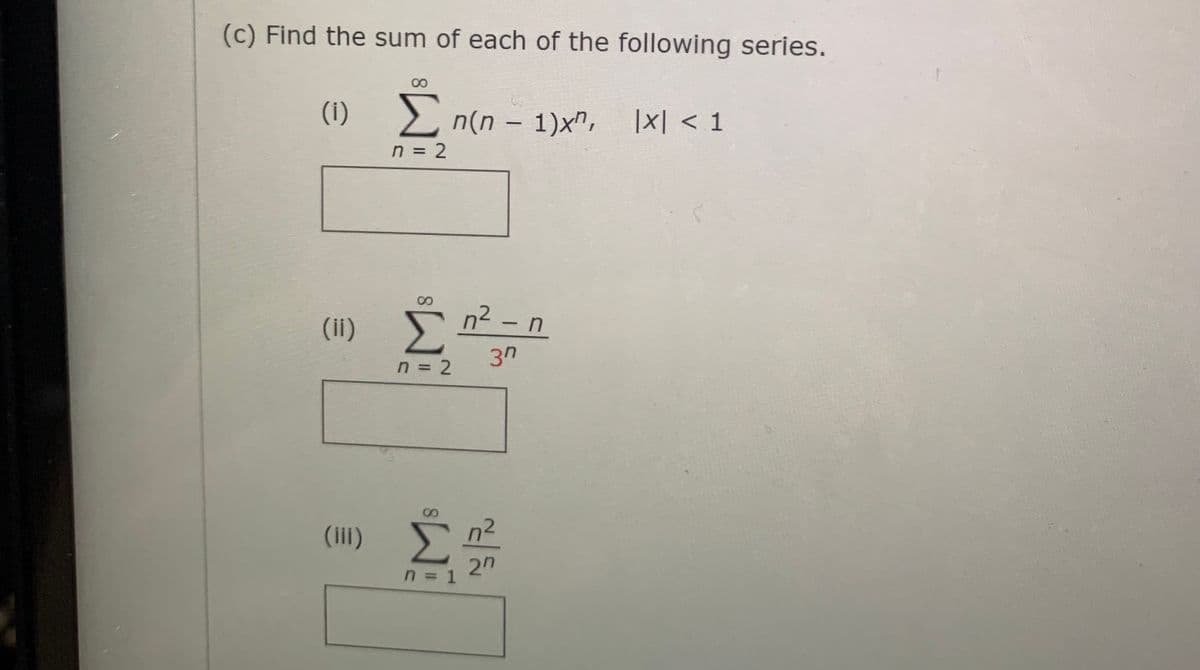 (c) Find the sum of each of the following series.
Σ -
n(n – 1)x", [x] < 1
n = 2
(i)
(ii)
(III)
8
Σ n2 – n
3η
n = 2
Σ
n = 1
27