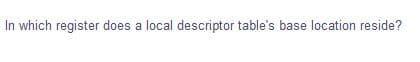 In which register does a local descriptor table's base location reside?
