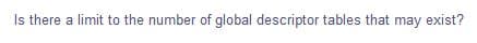 Is there a limit to the number of global descriptor tables that may exist?
