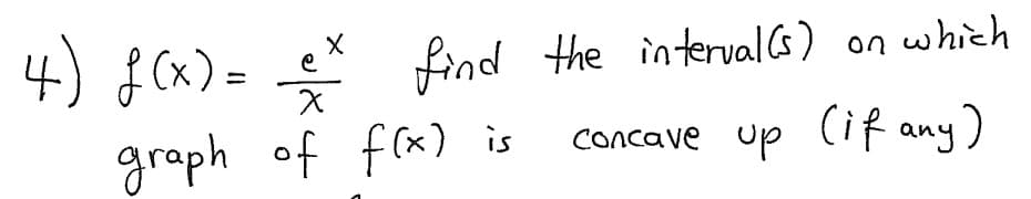 4) f (x) =
find the intervalCs) on which
graph of f (x) is
concave up (if any)
