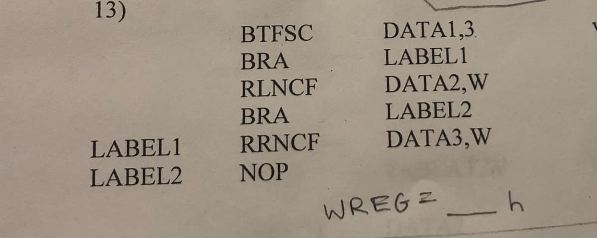 13)
BTFSC
DATA1,3.
BRA
LABEL1
RLNCF
DATA2,W
LABEL2
BRA
LABEL1
RRNCF
DATA3,W
LABEL2
NOP
WREGE
