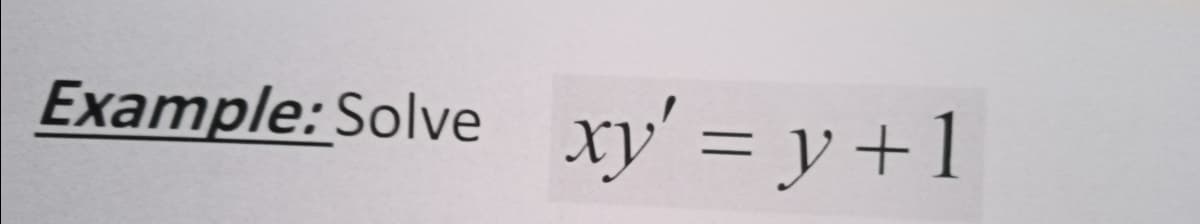 Example: Solve xy' = y +1
