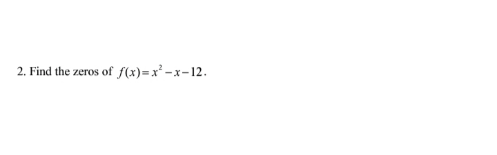 2. Find the zeros of f(x)=x² - x-12.
