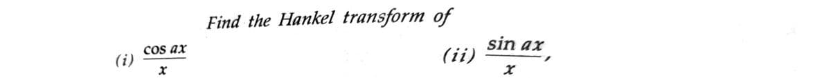 (i)
cos ax
x
Find the Hankel transform of
(ii)
sin ax
x