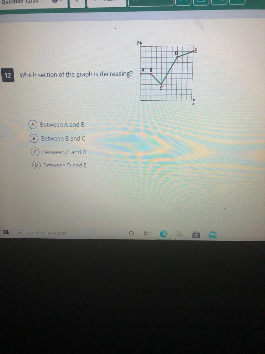 Question 12120
YA
A B
12
Which section of the graph is decreasing?
Between A and B
B Between B and C
Between C and D
D Between D and E
2 Type here to search
近
