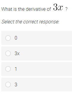 What is the derivative of 3x ?
Select the correct response:
O 0
O 3x
0 1
O 3