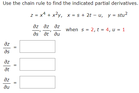 Use the chain rule to find the indicated partial derivatives.
z = x² + x²y, x = s + 2t - u, y = stu²
дz
as
дz
at
əz
Ju
||
=
=
əz əz əz
T
əs Ət au
when s = 2, t 4, u = 1