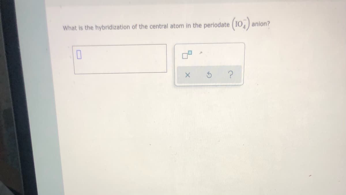 What is the hybridization of the central atom in the periodate
(10,) anion?
