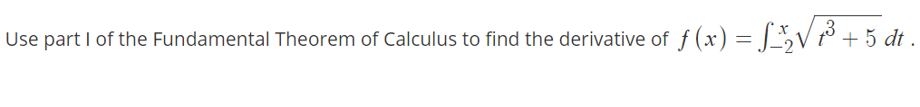 f (x) = L;V³ +5 dt .
Use part I of the Fundamental Theorem of Calculus to find the derivative of
