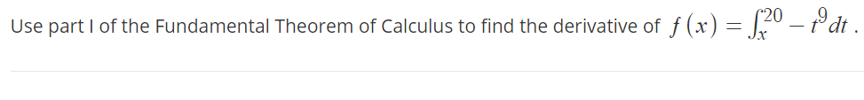 Use part I of the Fundamental Theorem of Calculus to find the derivative of
f (x) = [20 – Pat.
