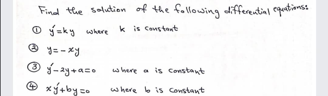 Find the solution of the following differential equations:
O y=ky where
k is Constant
y= - xy
{-ay+a=o
a is Constant
where
xý+byco
where b iS Constant
