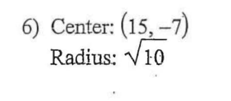 6) Center: (15, –7)
Radius: V10
