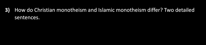 3) How do Christian monotheism and Islamic monotheism differ? Two detailed
sentences.