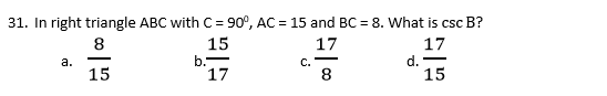 31. In right triangle ABC with C = 90°, AC = 15 and BC = 8. What is csc B?
8
15
b.-
17
17
17
-
a.
C.
d. -
15
8
15
