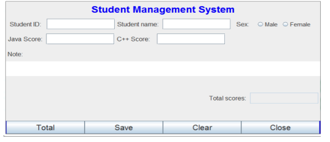 Student Management System
Student ID:
Student name:
Sex: O Male O Female
Java Score:
|C++ Score:
Note:
Total scores:
Total
Save
Clear
Close
