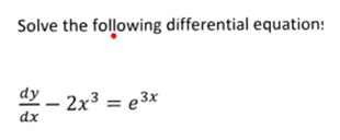 Solve the following differential equation:
dy - 2x³ = e³x
dx