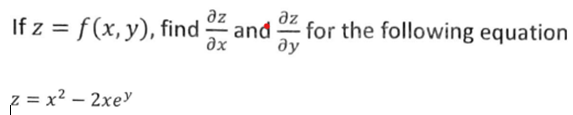 If z = f(x, y), find
z = x² - 2xey
дz
əx
дz
and for the following equation
ду