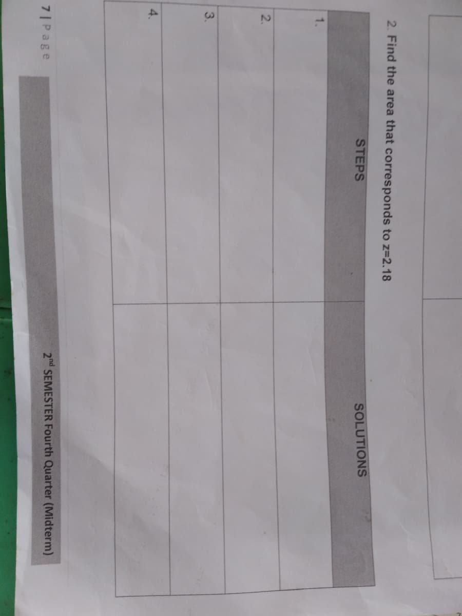 2. Find the area that corresponds to z=2.18
STEPS
SOLUTIONS
2.
3.
4.
7|Page
2nd SEMESTER Fourth Quarter (Midterm)
