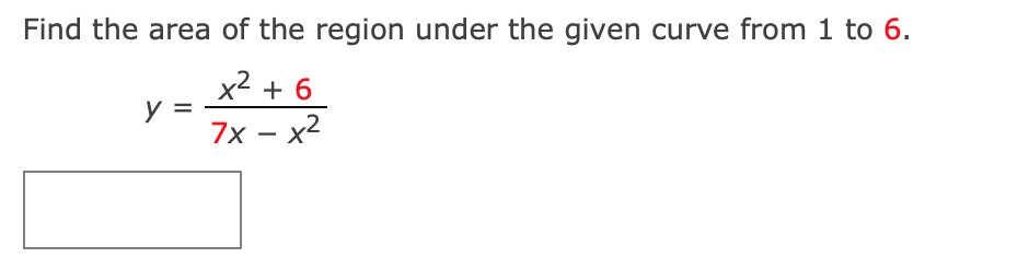 Find the area of the region under the given curve from 1 to 6.
x2 + 6
7x — х2
