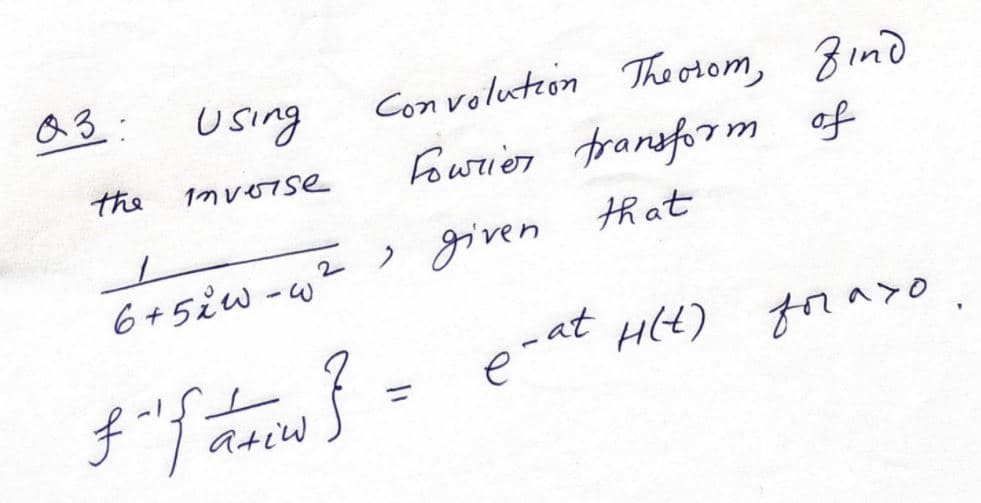 Q3.:
Using
Convolution The orom,
8ind
the
Fowrien fransform of
1nvorse
that
6+5iw -w2 given
H(t) foraso
%3D
atiw
