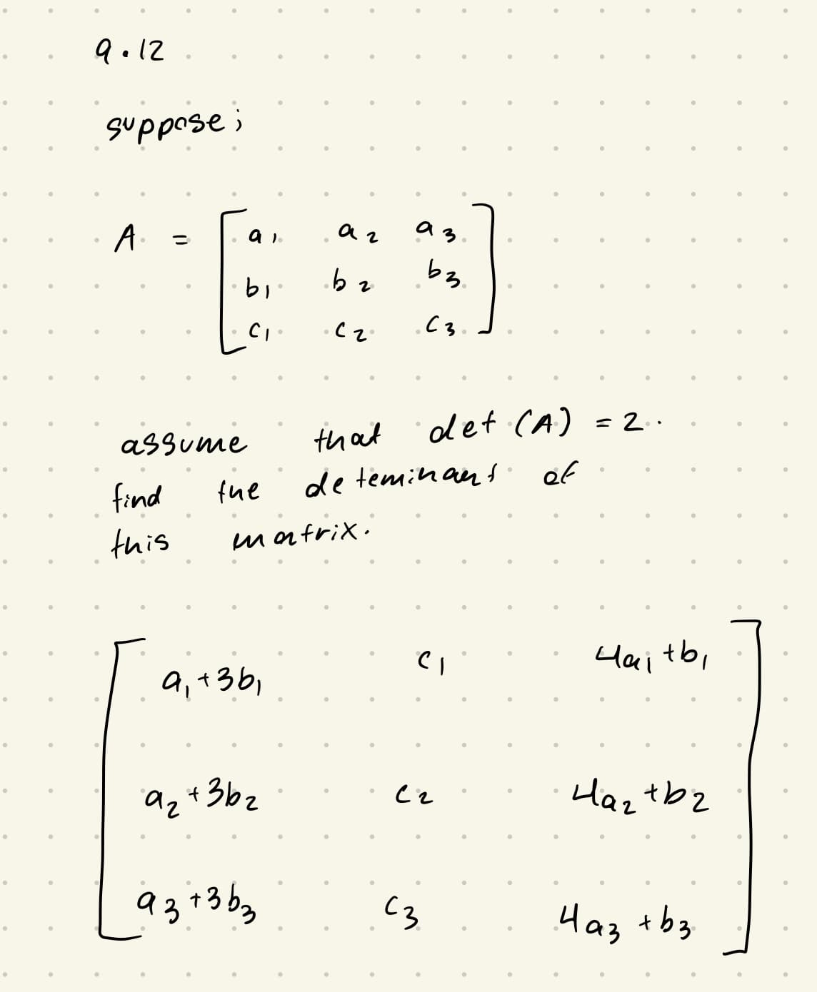 9.12
suppose;
A.
a 3.
a i.
19.
.(3.
olet (A) = 2..
assume
that
de teminanf
of
find
fue
this
mafrixi
Hai
tb,
a, +3b,
+3bz
az
Haz tbz
93+3bg
Haz tb3
