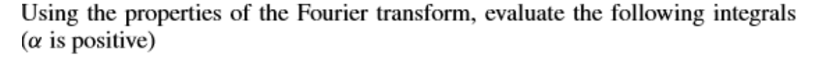 Using the properties of the Fourier transform, evaluate the following integrals
(a is positive)
